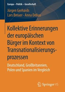 Kollektive Erinnerungen der europäischen Bürger im Kontext von Transnationalisierungsprozessen: Deutschland, Großbritannien, Polen und Spanien im Vergleich (Europa - Politik - Gesellschaft)