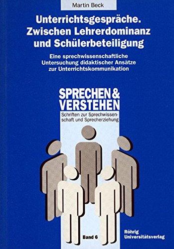 Unterrichtsgespräche. Zwischen Lehrerdominanz und Schülerbeteiligung: Eine Sprechwissenschaftliche Untersuchung didaktischer Ansätze zur Unterrichtskommunikation (Sprechen und Verstehen)