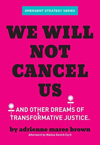 We Will Not Cancel Us: And Other Dreams of Transformative Justice (Emergent Strategy, 3)