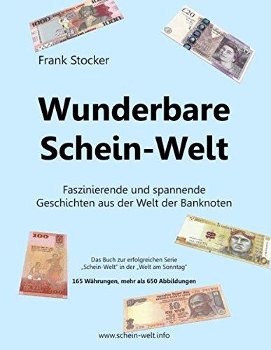 Wunderbare Schein-Welt: Spannende und faszinierende Geschichten aus der Welt der Banknoten