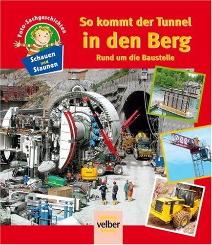 Schauen und Staunen, Bd. 11: So kommt der Tunnel in den Berg. Rund um die Baustelle. Foto-Sachgeschichten