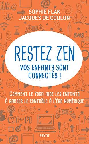 Restez zen : vos enfants sont connectés ! : comment le yoga aide les enfants à garder le contrôle à l'ère numérique