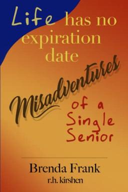 Life Has No Expiration Date: Misadventures of a Single Senior