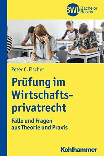 Die Prüfung im Wirtschaftsprivatrecht: Fälle und Fragen aus Theorie und Praxis