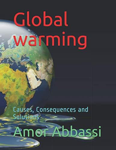 Global Warming: The causes, Consequences and Solutions