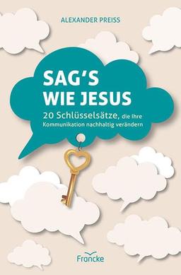 Sag's wie Jesus: 20 Schlüsselsätze, die Ihre Kommunikation nachhaltig verändern