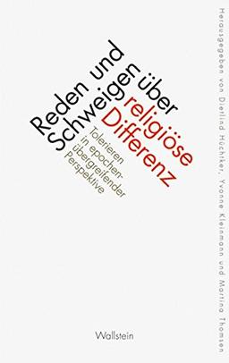 Reden und Schweigen über religiöse Differenz: Tolerieren in Epochen übergreifender Perspektive