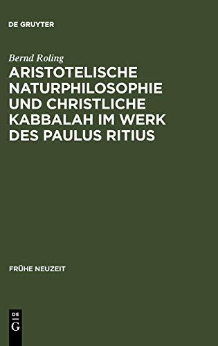 Aristotelische Naturphilosophie und christliche Kabbalah im Werk des Paulus Ritius (Frühe Neuzeit, 121, Band 121)