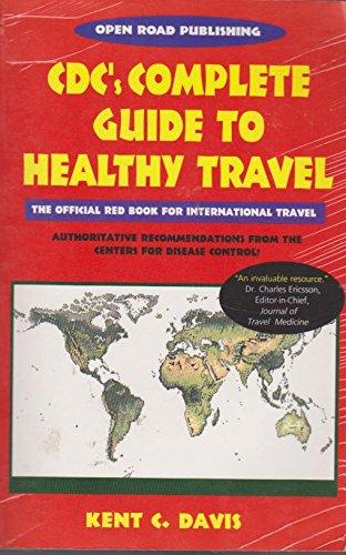 Cdc's Complete Guide to Healthy Travel: The Centers for Disease Control and Prevention's Recommendations for International Travelers: The Centres for ... Guidelines for International Travellers