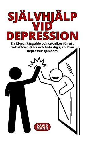 Självhjälp vid depression: En guide för att förbättra ditt liv och återhämta dig från depressiv sjukdom