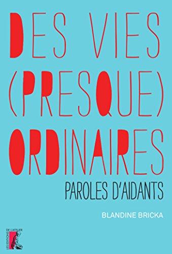 Des vies (presque) ordinaires : paroles d'aidants