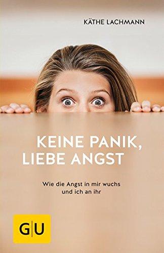 Keine Panik, liebe Angst: Wie die Angst in mir wuchs und ich an ihr (GU Mind & Soul Einzeltitel)