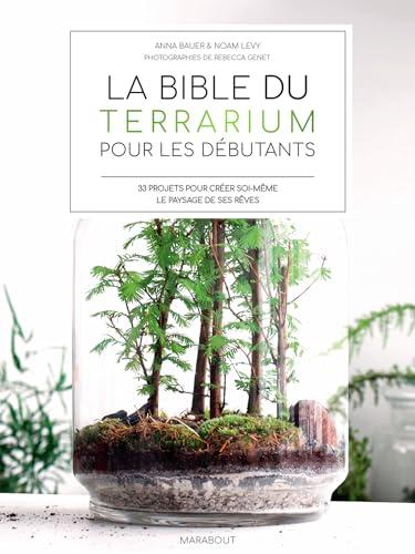 La bible du terrarium pour les débutants : 33 projets pour créer soi-même le paysage de ses rêves