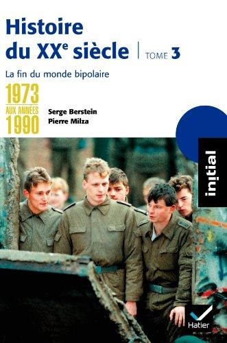 Histoire du XXe siècle. Vol. 3. De 1973 aux années 1990 : la fin du monde bipolaire