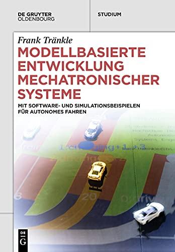 Modellbasierte Entwicklung Mechatronischer Systeme: mit Software- und Simulationsbeispielen für Autonomes Fahren (De Gruyter Studium)