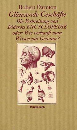 Glänzende Geschäfte. Die Verbreitung von Diderots Encyclopedie. Oder: Wie verkauft man Wissen mit Gewinn?