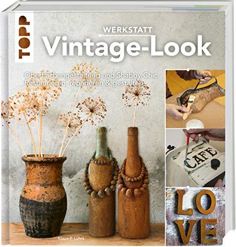 Werkstatt Vintage-Look: Oberflächengestaltung und Shabby Chic. Restaurieren, reparieren & gestalten