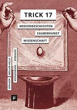 Trick 17: Mediengeschichten zwischen Zauberkunst und Wissenschaft