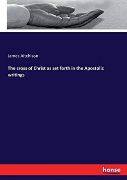 The cross of Christ as set forth in the Apostolic writings