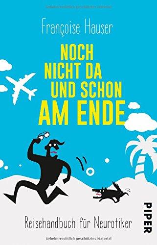 Noch nicht da und schon am Ende: Reisehandbuch für Neurotiker