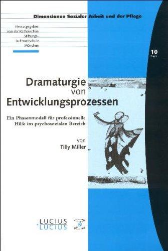 Dramaturgie von Entwicklungsprozessen: Ein Phasenmodell für professionelle Hilfe im psychosozialen Bereich (Dimensionen sozialer Arbeit)