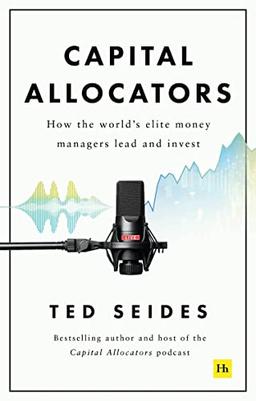 Capital Allocators: How the World's Elite Money Managers Lead and Invest