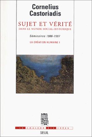 La création humaine. Vol. 1. Sujet et vérité dans le monde social-historique : séminaires 1986-1987