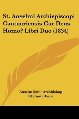 St. Anselmi Archiepiscopi Cantuariensis Cur Deus Homo? Libri Duo (1834)