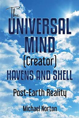 The Universal Mind (Creator) Havens and Shell: Post-Earth Reality