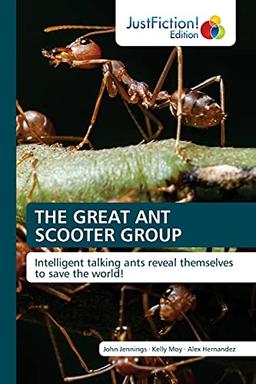 THE GREAT ANT SCOOTER GROUP: Intelligent talking ants reveal themselves to save the world!