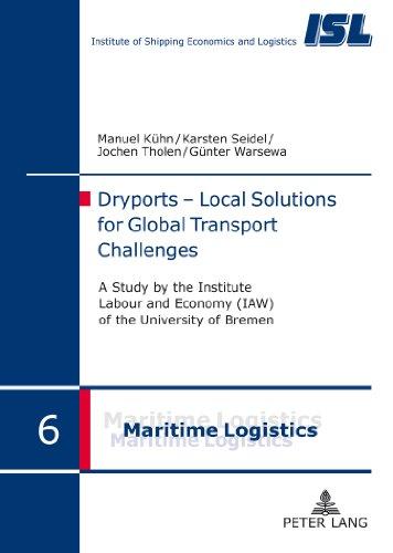 Dryports - Local Solutions for Global Transport Challenges: A study by the Institute Labour and Economy (IAW) of the University of Bremen (Maritime Logistik / Maritime Logistics)