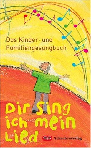 Dir sing ich mein Lied: Das Kinder- und Familiengesangbuch