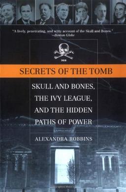 Secrets of the Tomb: Skull And Bones, The Ivy League, And the Hidden   Paths Of Power