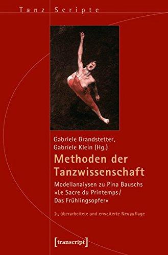 Methoden der Tanzwissenschaft: Modellanalysen zu Pina Bauschs »Le Sacre du Printemps/Das Frühlingsopfer« (2., überarbeitete und erweiterte Neuauflage) (TanzScripte)