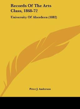 Records Of The Arts Class, 1868-72: University Of Aberdeen (1882)