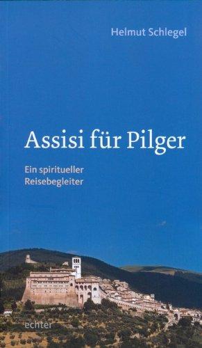 Assisi für Pilger: Ein spiritueller Reisebegleiter