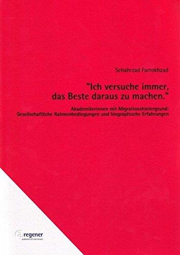 "Ich versuche immer, das Beste daraus zu machen.": Akademikerinnen mit Migrationshintergrund: Gesellschaftliche Rahmenbedingungen und biographische Erfahrungen