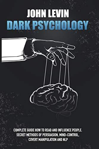 Dark Psychology: Complete Guide How to Read and Influence People. Secret Methods of Persuasion, Mind Control, Covert Manipulation and NLP