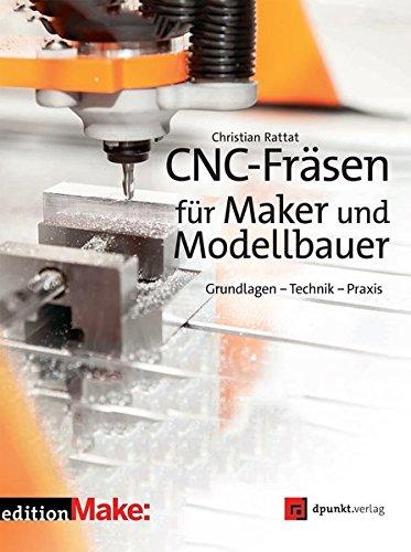 CNC-Fräsen für Maker und Modellbauer:Grundlagen Technik Praxis (edition Make:)