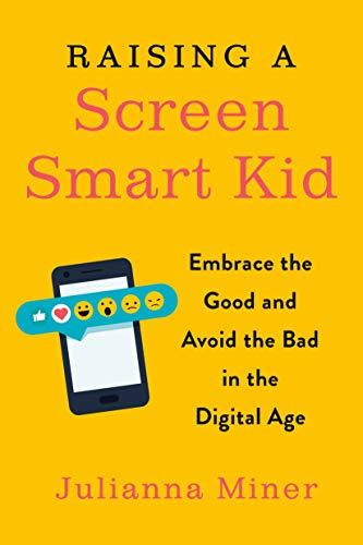 Raising a Screen-Smart Kid: Embrace the Good and Avoid the Bad in the Digital Age