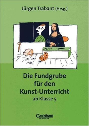 Fundgrube - Sekundarstufe I und II: Die Fundgrube für den Kunst-Unterricht ab Klasse 5 - Bisherige Ausgabe: Das Nachschlagewerk für jeden Tag