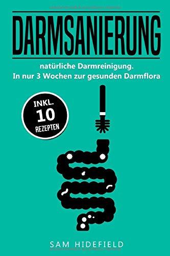 Darmsanierung: natürliche Darmreinigung. In nur 3 Wochen zur gesunden Darmflora, inkl. 10 Rezepten