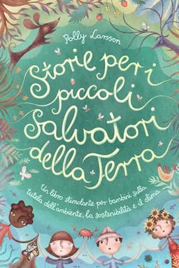 Storie per i piccoli salvatori della Terra: Un libro stimolante per bambini sulla tutela dell’ambiente, la sostenibilità e il clima