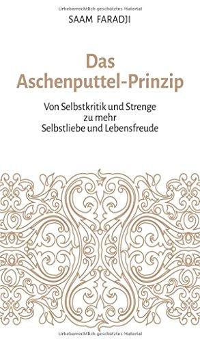 Das Aschenputtel-Prinzip: Von Selbstkritik und Strenge zu mehr Selbstliebe und Lebensfreude