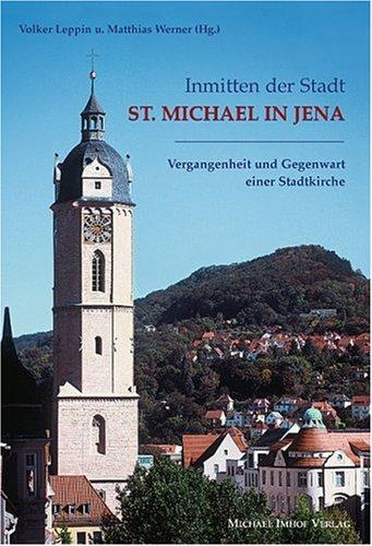 Inmitten der Stadt - St. Michael in Jena. Vergangenheit und Gegenwart einer Stadtkirche