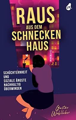 Raus aus dem Schneckenhaus: Schüchternheit und soziale Ängste nachhaltig überwinden | Ein Ratgeber über selbstbewusste Kommunikation und den Umgang mit sozialer Phobie