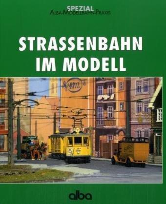 Straßenbahn im Modell: Anlagen bauen, Modelle sammeln und verfeinern