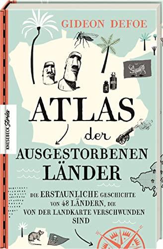 Atlas der ausgestorbenen Länder: Die erstaunliche Geschichte von 48 Ländern, die von der Landkarte verschwunden sind