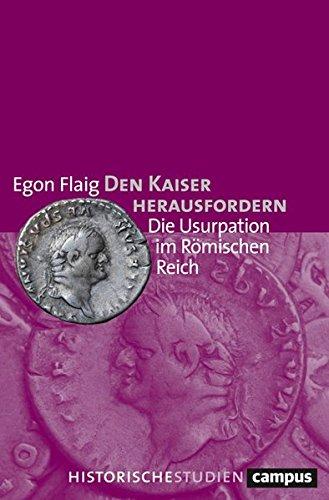 Den Kaiser herausfordern: Die Usurpation im Römischen Reich (Historische Studien)