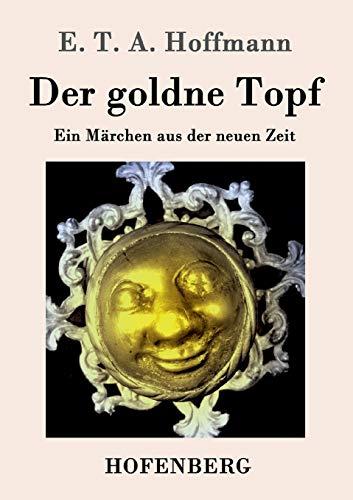 Der goldne Topf: Ein Märchen aus der neuen Zeit